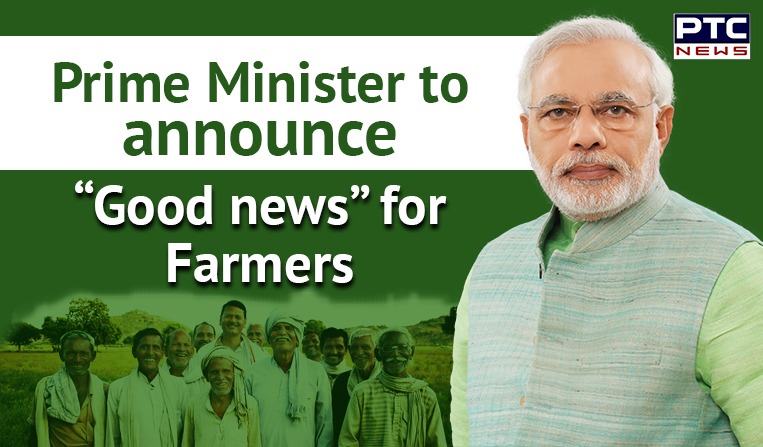Prime Minister to announce“Good news” for Farmers