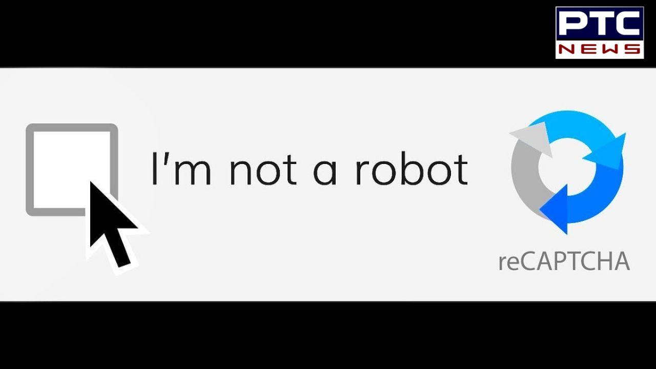 ਕਿਵੇਂ ਕੰਮ ਕਰਦਾ ਹੈ I am not robot ਵੈਰੀਫਿਕੇਸ਼ਨ ? ਮਨੁੱਖਾਂ ਤੇ ਰੋਬੋਟਾਂ ਦੇ ਕੰਮਾਂ ’ਚ ਕੀ ਹੈ ਅੰਤਰ ?