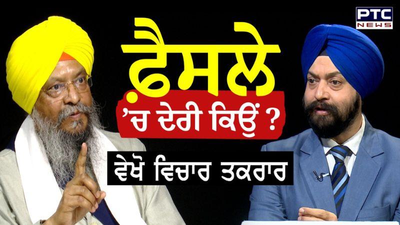 ਵੇਖੋ ਵਿਚਾਰ ਤਕਰਾਰ, ਫ਼ੈਸਲੇ ’ਚ ਦੇਰੀ ਕਿਉਂ ? Jathedar Giani Ranjit Singh Ji Interview