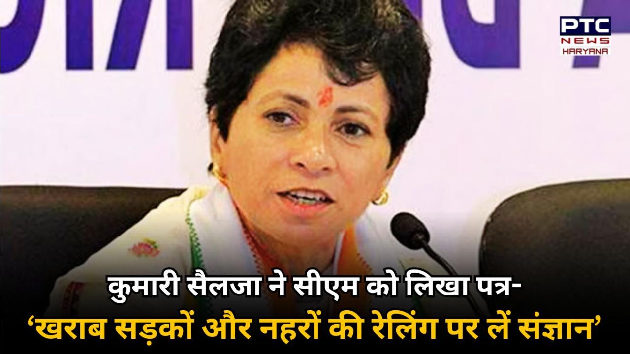 जर्जर सड़कों और नहरों के पुल की रेलिंग के मुद्दे पर सैलजा का सीएम को पत्र, बोलीं- हादसों पर संज्ञान ले सरकार 