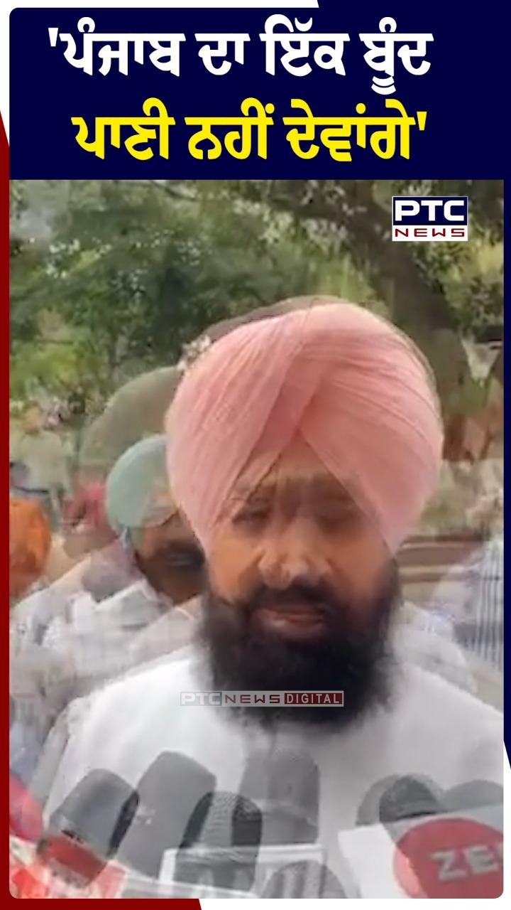 'ਪੰਜਾਬ ਦਾ ਇੱਕ ਬੂੰਦ ਪਾਣੀ ਨਹੀਂ ਦੇਵਾਂਗੇ'