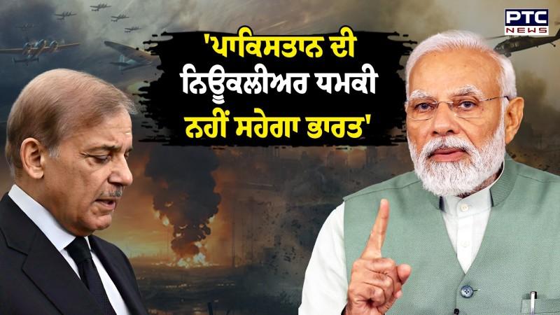 ਪਾਕਿਸਤਾਨ ਦੀ ਨਿਊਕਲੀਅਰ ਧਮਕੀ ਨਹੀਂ ਸਹੇਗਾ ਭਾਰਤ', PM Modi ਦੀ Pakistan ਨੂੰ ਸਿੱਧੀ ਚੇਤਾਵਨੀ