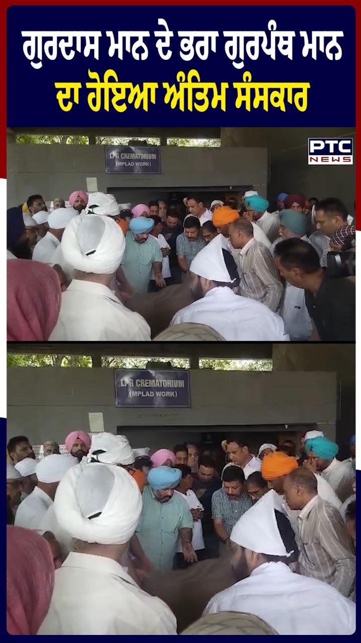 ਗੁਰਦਾਸ ਮਾਨ ਦੇ ਭਰਾ ਗੁਰਪੰਥ ਮਾਨ ਦਾ ਹੋਇਆ ਅੰਤਿਮ ਸਸਕਾਰ