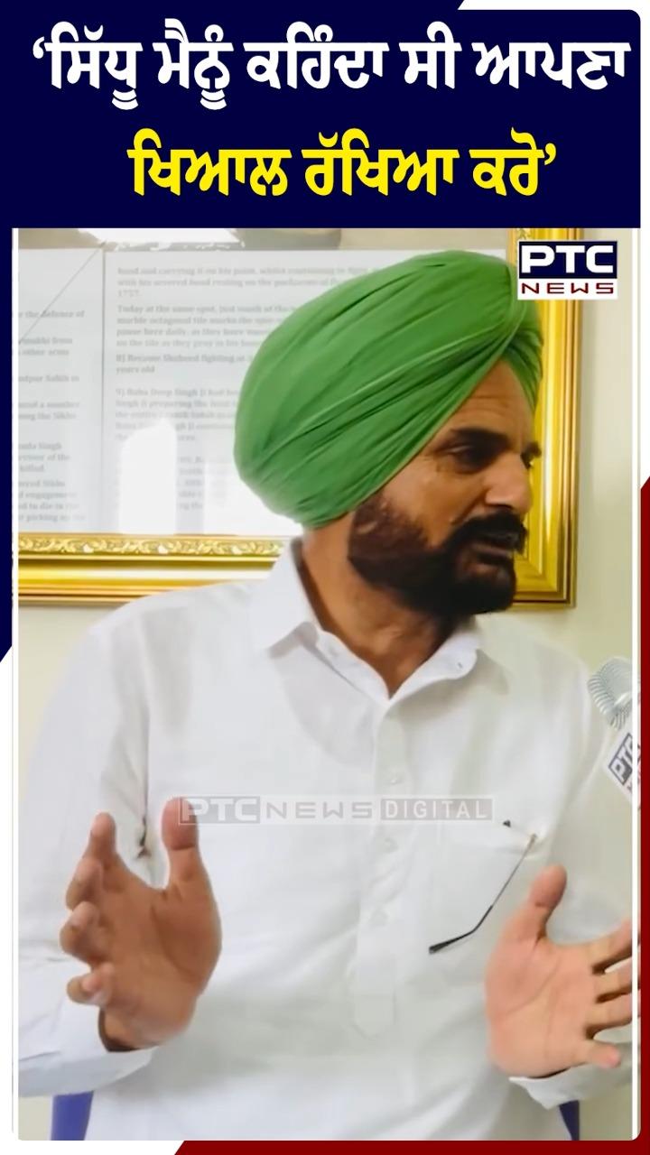 'ਸਿੱਧੂ ਮੈਨੂੰ ਕਹਿੰਦਾ ਸੀ ਆਪਣਾ ਖਿਆਲ ਰੱਖਿਆ ਕਰੋ'