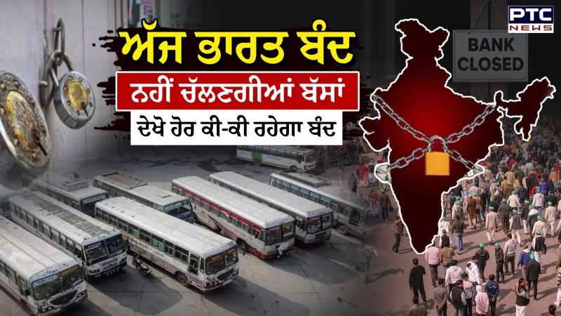 Bharat Bandh News : ਅੱਜ ਭਾਰਤ ਬੰਦ, ਨਹੀਂ ਚੱਲਣਗੀਆਂ ਬੱਸਾਂ,ਘਰੋਂ ਨਿਕਲਣ ਤੋਂ ਪਹਿਲਾਂ ਸਾਵਧਾਨ!