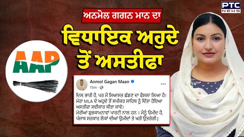Anmol Gagan Maan : ਪੰਜਾਬ ਦੀ ਸਿਆਸਤ ਨਾਲ ਜੁੜੀ ਵੱਡੀ ਖ਼ਬਰ , ਅਨਮੋਲ ਗਗਨ ਮਾਨ ਨੇ ਵਿਧਾਇਕ ਅਹੁਦੇ ਤੋਂ ਦਿੱਤਾ ਅਸਤੀਫਾ