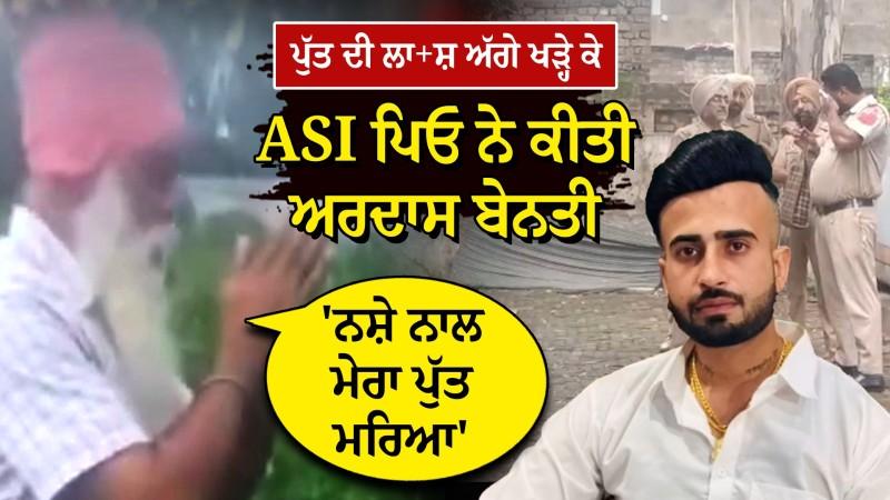 kapurthala Drug Over dose News : ਮੁੰਡੇ ਦੀ ਲਾ+ਸ਼ ਅੱਗੇ ਖੜ੍ਹੇ ਕੇ ASI ਪਿਓ ਨੇ ਸੁਣੋ ਕੀ ਕਿਹਾ ?