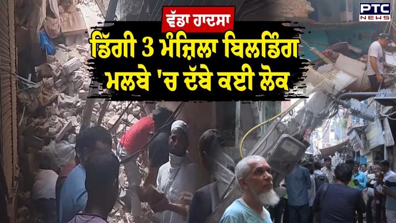 Delhi Building Collapsed News : ਦਿੱਲੀ 'ਚ ਵੱਡਾ ਹਾ/ਦਸਾ, ਡਿੱਗੀ 3 ਮੰਜ਼ਿਲਾ ਇਮਾਰਤ , ਕਈ ਲੋਕ ਦੱਬੇ