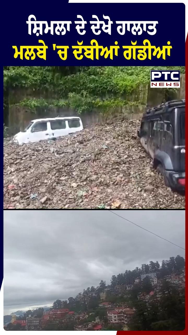 ਸ਼ਿਮਲਾ ਦੇ ਦੇਖੇ ਹਾਲਾਤ ਮਲਬੇ ’ਚ ਦੱਬੀਆਂ ਗੱਡੀਆਂ