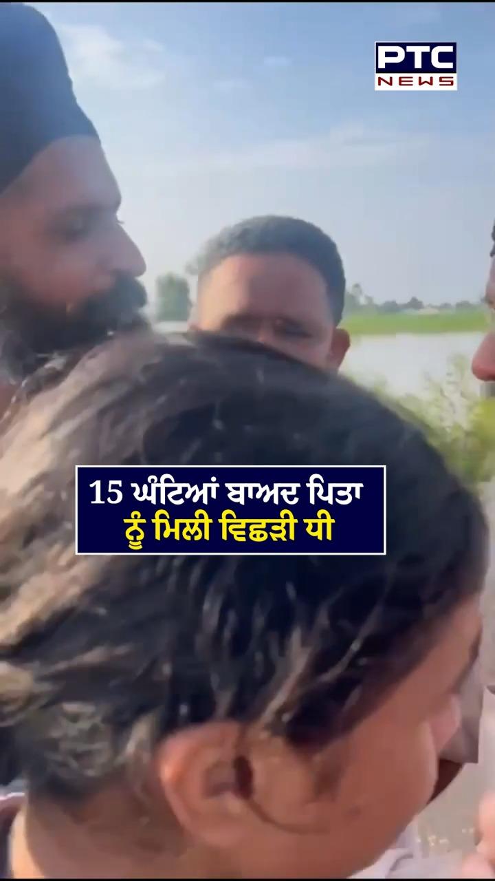 15 ਘੰਟਿਆਂ ਬਾਅਦ ਪਿਤਾ ਨੂੰ ਮਿਲੀ ਵਿਛੜੀ ਧੀ