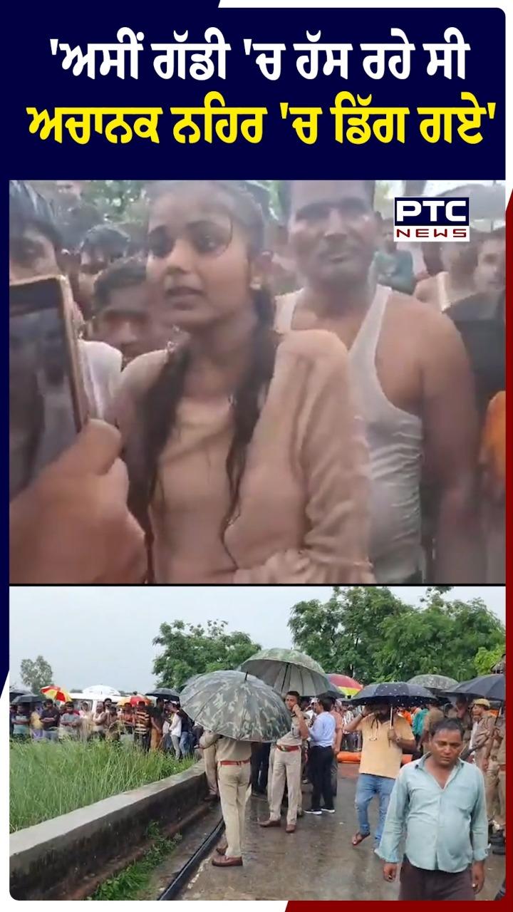 'ਅਸੀਂ ਗੱਡੀ 'ਚ ਹੱਸ ਰਹੇ ਸੀ ਅਚਾਨਕ ਨਹਿਰ ਚ ਡਿੱਗ ਗਏ '