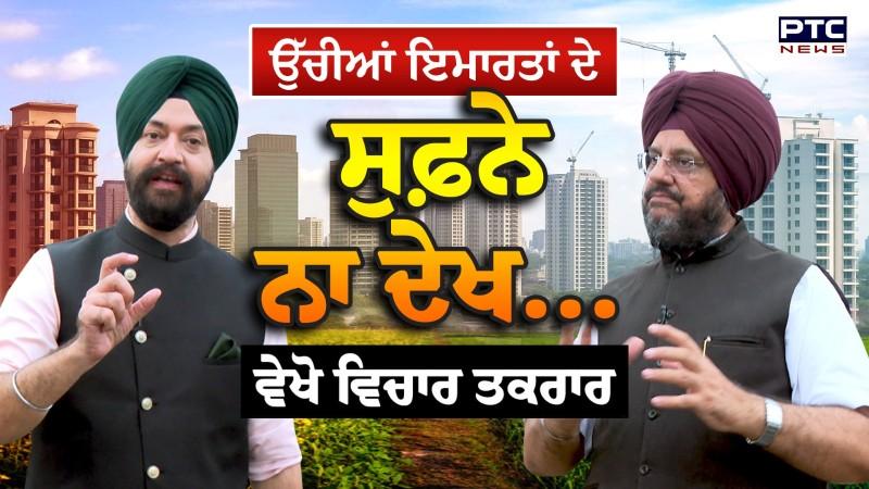 ਵੇਖੋ ਵਿਚਾਰ ਤਕਰਾਰ, ਉੱਚੀਆਂ ਇਮਾਰਤਾਂ ਦੇ ਸੁਫ਼ਨੇ ਨਾ ਦੇਖ ... | Amardeep Cheema | Land Pooling Scheme