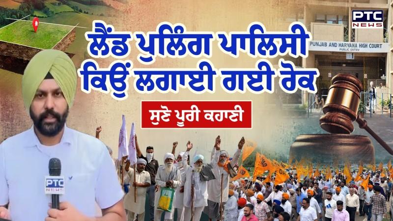 Land Pooling Policy ਤੇ ਸੁਣਵਾਈ ਤੋਂ ਬਾਅਦ, ਕਿਉਂ ਲਗਾਈ ਗਈ ਰੋਕ ਸੁਣੋ ਪੂਰੀ ਕਹਾਣੀ