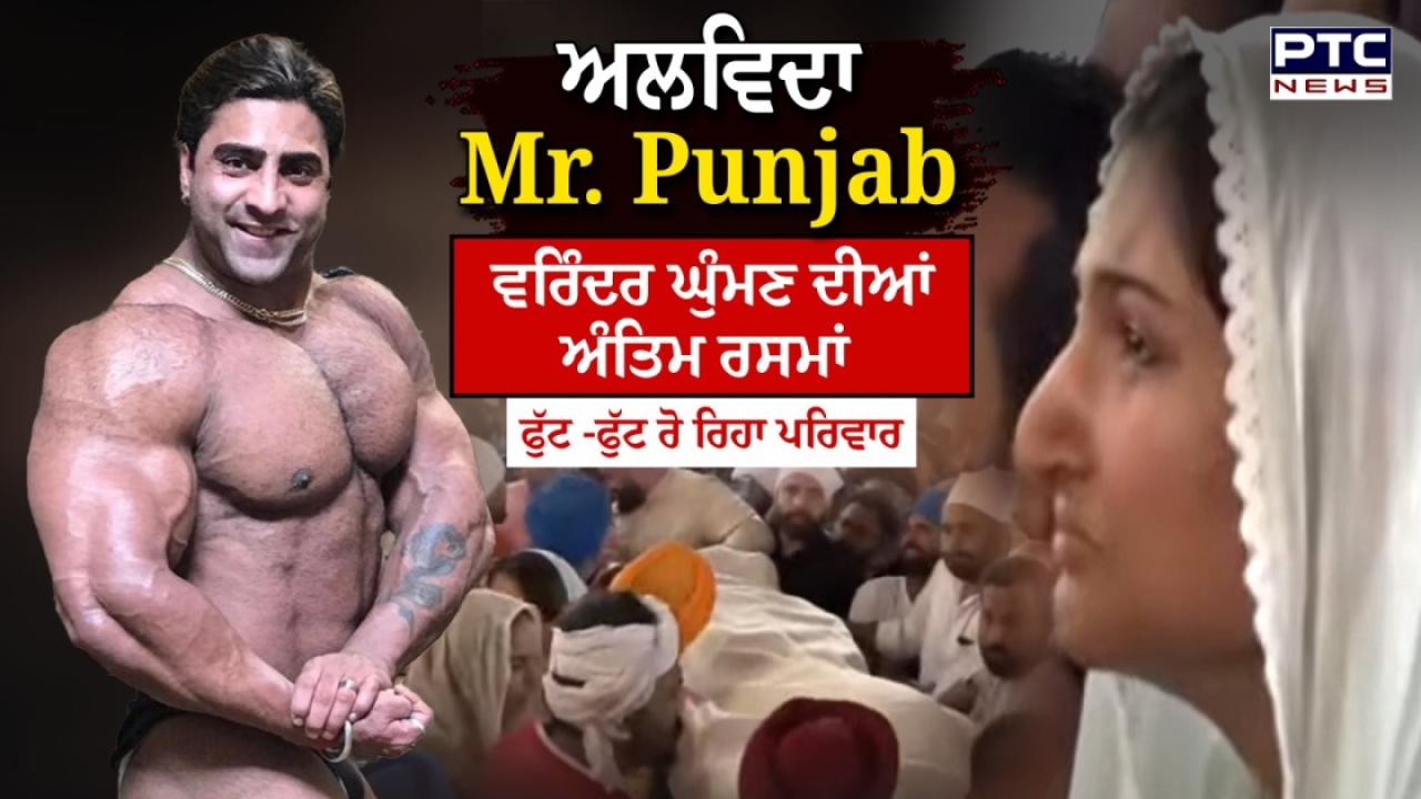 Bodybuilder Varinder Ghuman Funeral Highlights : ਪੰਜ ਤੱਤਾਂ ’ਚ ਵਿਲੀਨ ਹੋਏ ਬਾਡੀ ਬਿਲਡਰ ਵਰਿੰਦਰ ਸਿੰਘ ਘੁੰਮਣ