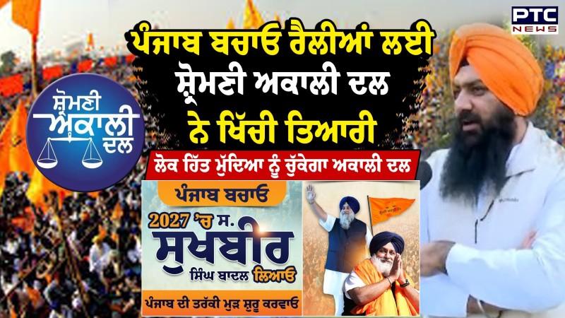 ਪੰਜਾਬ ਬਚਾਓ ਰੈਲੀਆਂ ਲਈ Shiromani Akalii Dal ਨੇ ਖਿੱਚੀ ਤਿਆਰੀ