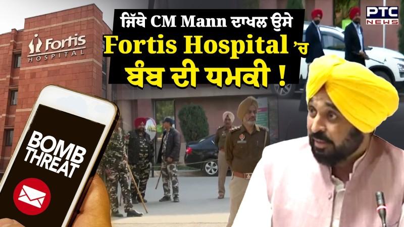 Bomb Threat News : ਜਿੱਥੇ CM Mann ਦਾਖਲ ਉਸੇ Fortis Hospital ਨੂੰ ਬੰ* ਬ ਨਾਲ ਉਡਾਉਣ ਦੀ ਧਮਕੀ