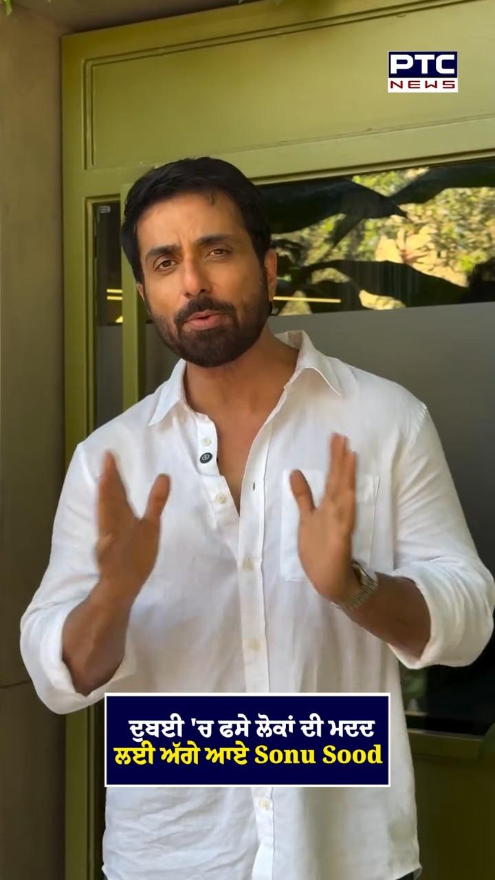 ਦੁਬਈ ’ਚ ਫਸੇ ਲੋਕਾਂ ਦੀ ਮਦਦ ਲਈ ਅੱਗੇ ਆਏ ਸੋਨੂੰ ਸੂਦ