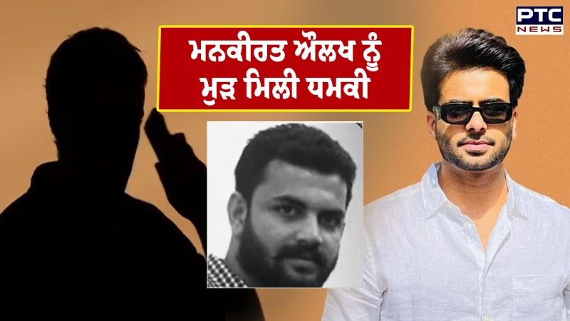 Mankirt Aulakh ਨੂੰ ਮੁੜ ਮਿਲੀ ਧਮਕੀ