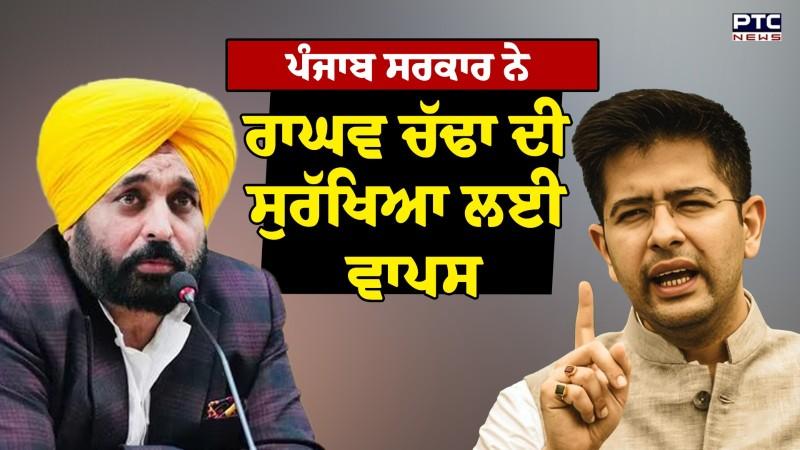 ਪੰਜਾਬ ਸਰਕਾਰ ਨੇ Raghav Chadha ਦੀ ਸੁਰੱਖਿਆ ਲਈ ਵਾਪਸ