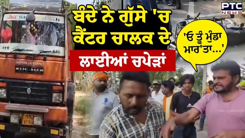 ਬੰਦੇ ਨੇ ਕੈਂਟਰ ਚਾਲਕ ਦੇ ਲਾਈਆਂ ਚਪੇੜਾਂ, ਨਾਨੀ ਦਾ ਆਪਰੇਸ਼ਨ ਕਰਵਾਉਣ ਜਾ ਰਿਹਾ ਸੀ ਦੋਤਾ