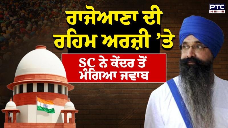 Balwant Singh Rajoana ਦੀ ਰਹਿਮ ਅਰਜ਼ੀ ’ਤੇ ਸੁਪਰੀਮ ਕੋਰਟ ਨੇ ਕੇਂਦਰ ਸਰਕਾਰ ਤੋਂ ਮੰਗਿਆ ਜਵਾਬ