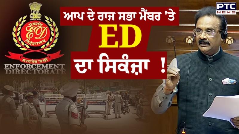 AAP ਦੇ ਰਾਜ ਸਭਾ ਮੈਂਬਰ Ashok Mittal 'ਤੇ ED ਦਾ ਸਿਕੰਜ਼ਾ, ਤੜਕੇ ਤੜਕੇ ED ਦੀ ਰੇਡ