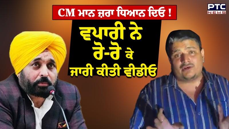 ਵਪਾਰੀ ਨੇ ਰੋ-ਰੋ ਕੇ ਜਾਰੀ ਕੀਤੀ ਵੀਡੀਓ, ਫਿਰੌਤੀ ਲਈ ਮਿਲ ਰਹੀਆਂ ਜਾਨ ਤੋਂ ਮਾਰਨ ਦੀਆਂ ਧਮਕੀਆਂ !