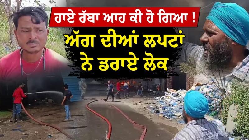 ਹਾਏ ਰੱਬਾ ਆਹ ਕੀ ਹੋ ਗਿਆ !, ਅੱਗ ਦੀਆਂ ਲਪਟਾਂ ਨੇ ਡਰਾਏ ਲੋਕ