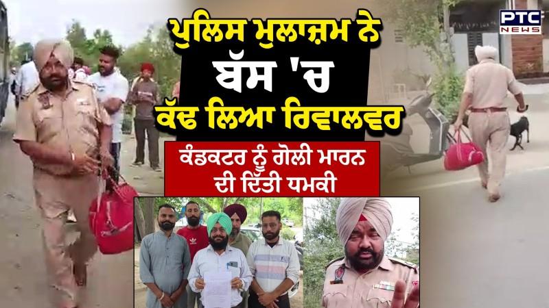 ਪੁਲਿਸ ਮੁਲਾਜ਼ਮ ਨੇ ਬੱਸ 'ਚ ਕੱਢ ਲਿਆ ਰਿਵਾਲਵਰ, Bus Conductor ਨੂੰ ਗੋਲੀ ਮਾਰਨ ਦੀ ਦਿੱਤੀ ਧਮਕੀ