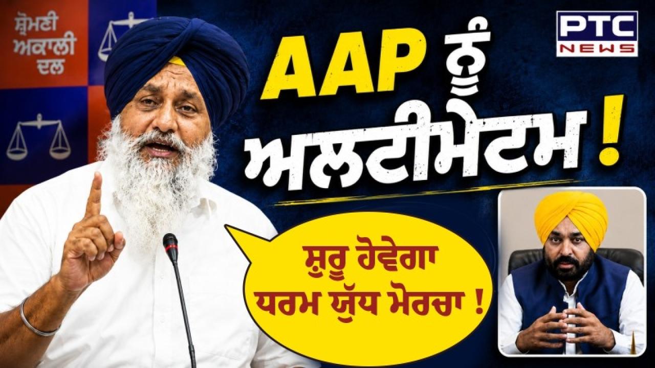 Sukhbir Singh Badal ਦਾ AAP ਨੂੰ ਅੰਤਿਮ ਅਲਟੀਮੇਟਮ, ਸ਼ੁਰੂ ਹੋਵੇਗਾ ਧਰਮ ਯੁੱਧ ਮੋਰਚਾ !