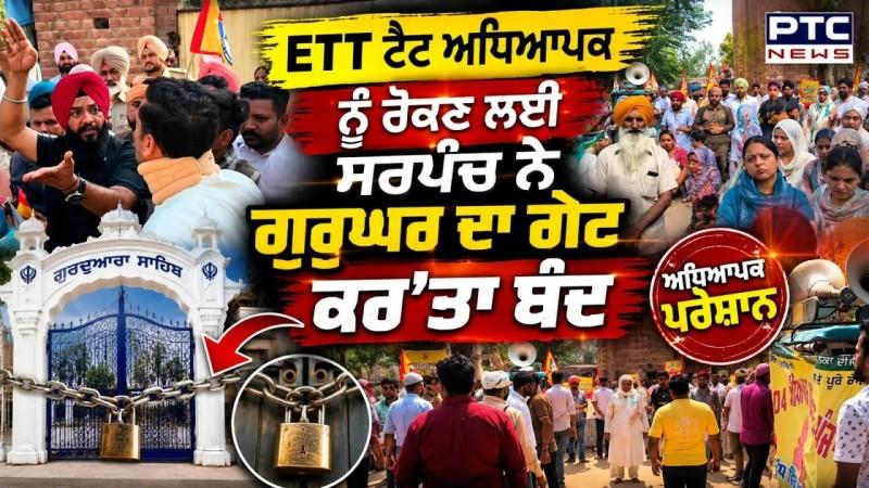 Dirba 'ਚ ਹੰਗਾਮਾ, ਰੈਲੀ ਕਰਨ ਜਾ ਰਹੇ ETT ਟੈਟ ਅਧਿਆਪਕ ਨੂੰ ਰੋਕਣ ਲਈ ਸਰਪੰਚ ਨੇ ਗੁਰੂਘਰ ਦਾ ਗੇਟ ਕਰ'ਤਾ ਬੰਦ