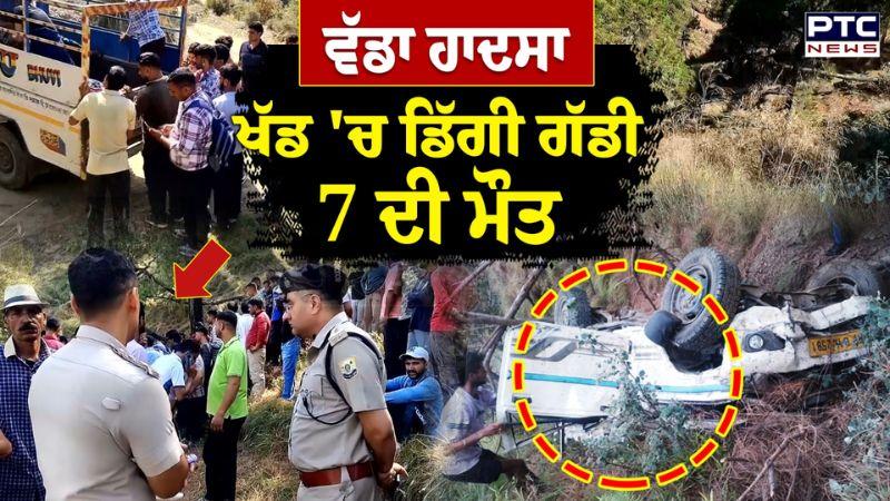 Himachal ਦੇ Chamba 'ਚ ਵੱਡਾ ਹਾਦਸਾ, 3 ਸਕੇ ਭਰਾਵਾਂ ਸਮੇਤ 7 ਲੋਕਾਂ ਦੀ ਮੌਤ, ਖੱਡ 'ਚ ਡਿੱਗੀ ਗੱਡੀ