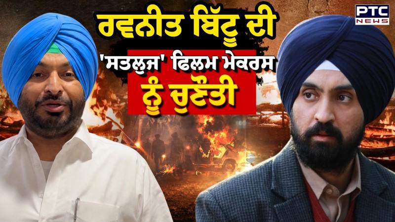Ravneet Bittu ਦੀ 'Satluj' ਮੇਕਰਸ ਨੂੰ ਚੁਣੌਤੀ ਫਿਲਮ 'ਚ ਪੰਜਾਬ ਦੇ ਇਤਿਹਾਸ ਨੂੰ ਇੱਕ ਪੱਖ ਤੋਂ ਕੀਤਾ ਪੇਸ਼: ਬਿੱਟੂ