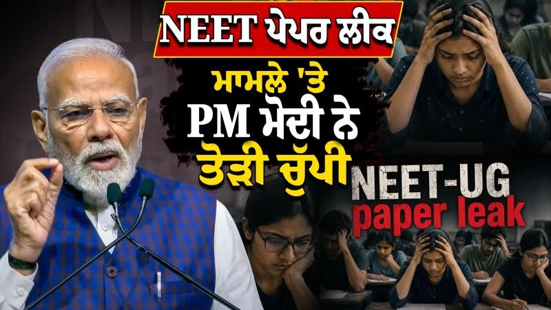 NEET Paper Leak ਮਾਮਲੇ 'ਤੇ PM Modi ਨੇ ਤੋੜੀ ਚੁੱਪੀ