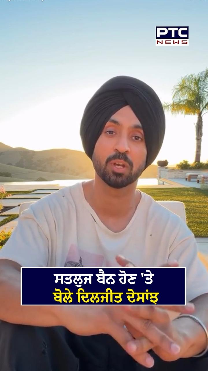 ਸਤਲੁਜ ਫਿਲਮ ਬੈਨ ਹੋਣ 'ਤੇ ਦਿਲਜੀਤ ਦੋਸਾਂਝ ਦਾ ਆਇਆ ਪਹਿਲਾ ਬਿਆਨ