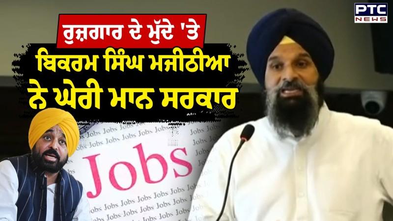 ਰੁਜ਼ਗਾਰ ਦੇ ਮੁੱਦੇ 'ਤੇ Bikram Singh Majithia ਨੇ ਘੇਰੀ ਮਾਨ ਸਰਕਾਰ 'ਪੰਜਾਬ ਦੇ ਨੌਜਵਾਨ ਸਰਕਾਰੀ ਨੌਕਰੀ ਨੂੰ ਤਰਸੇ'