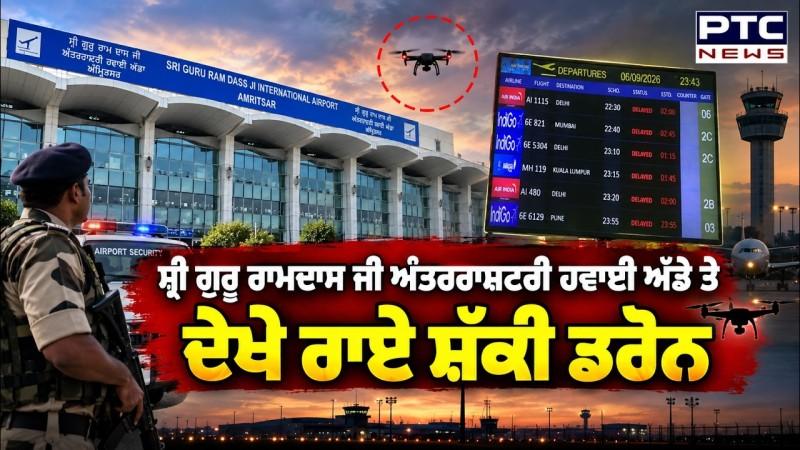 Sri Guru Ramdas Ji International Airport ਨਜ਼ਦੀਕ ਦੇਖੇ ਰਾਏ ਸ਼ੱਕੀ Drone