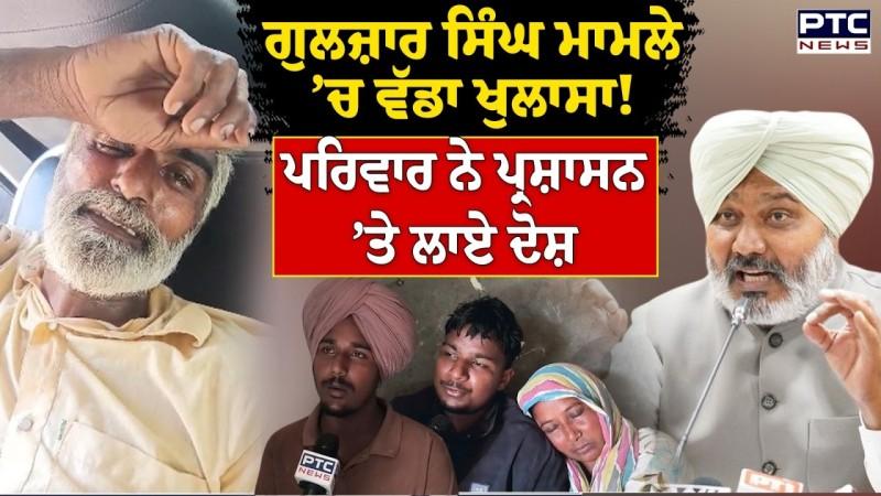 Gulzar Singh ਮੌਤ ਮਾਮਲੇ ’ਚ ਪਰਿਵਾਰ ਨੇ ਕੀਤੇ ਵੱਡੇ ਖੁਲਾਸੇ, ਪਰਿਵਾਰ ਨੇ ਪ੍ਰਸ਼ਾਸਨ ’ਤੇ ਲਾਏ ਗੰਭੀਰ ਦੋਸ਼