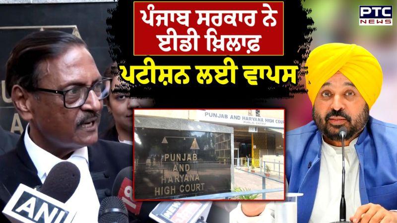 Punjab Govt ਨੇ ਪਟੀਸ਼ਨ ਲਈ ਵਾਪਸ, ED ਰੇਡ ਮਾਮਲੇ 'ਚ ਸਰਕਾਰ ਨੇ HC 'ਚ ਪਾਈ ਸੀ ਪਟੀਸ਼ਨ | Punjabi News